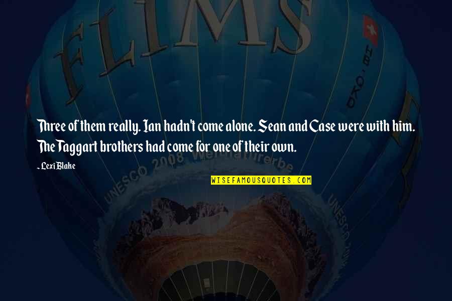 We Three Brothers Quotes By Lexi Blake: Three of them really. Ian hadn't come alone. We Three Brothers Quotes By Lexi Blake: Three of them really. Ian hadn't come alone.