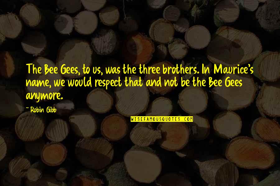 We Three Brothers Quotes By Robin Gibb: The Bee Gees, to us, was the three We Three Brothers Quotes By Robin Gibb: The Bee Gees, to us, was the three