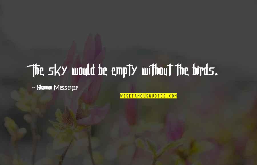 We Three Brothers Quotes By Shannon Messenger: The sky would be empty without the birds. We Three Brothers Quotes By Shannon Messenger: The sky would be empty without the birds.
