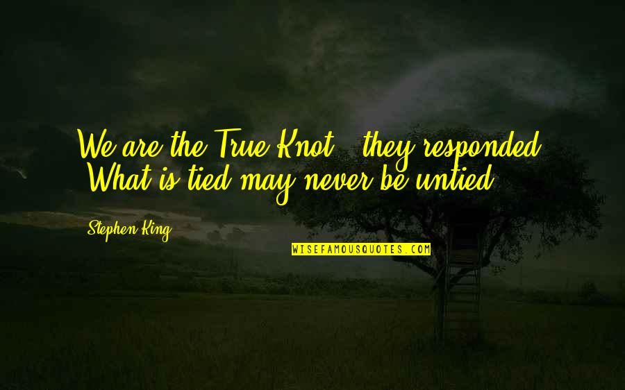 We Tied The Knot Quotes By Stephen King: We are the True Knot," they responded. "What