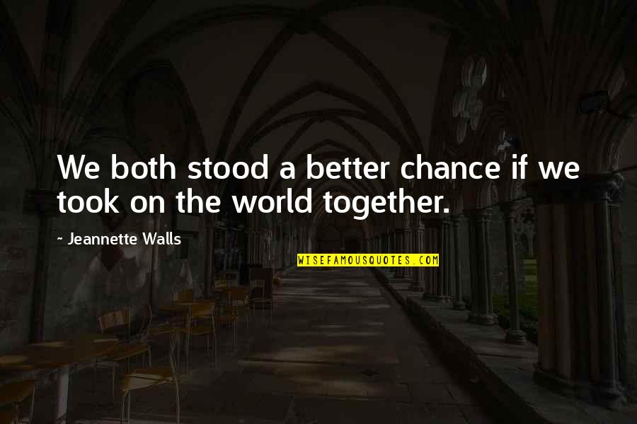 We Took A Chance Quotes By Jeannette Walls: We both stood a better chance if we