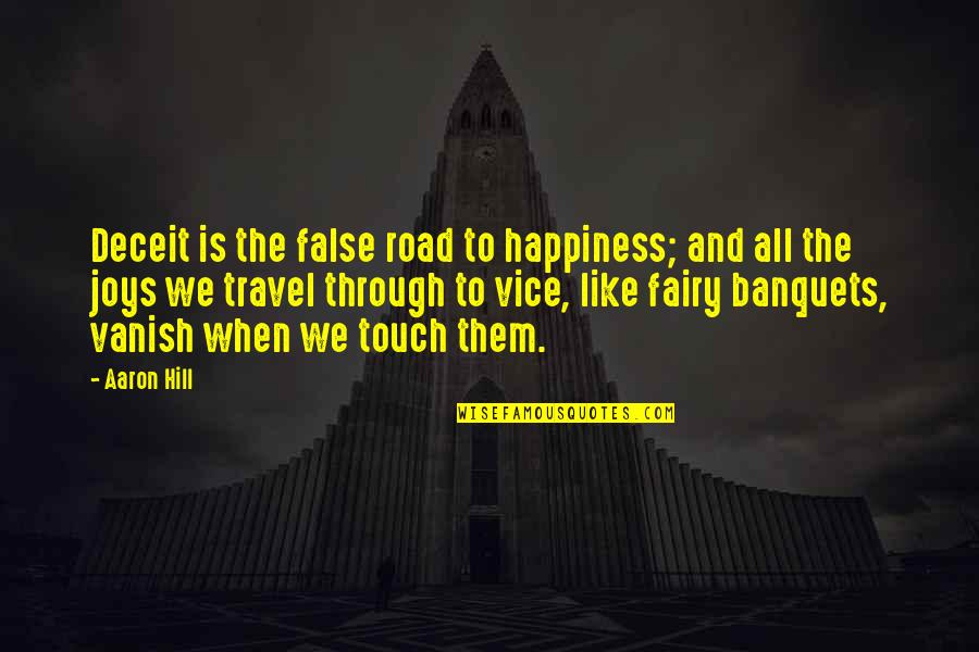 We Touch Quotes By Aaron Hill: Deceit is the false road to happiness; and We Touch Quotes By Aaron Hill: Deceit is the false road to happiness; and