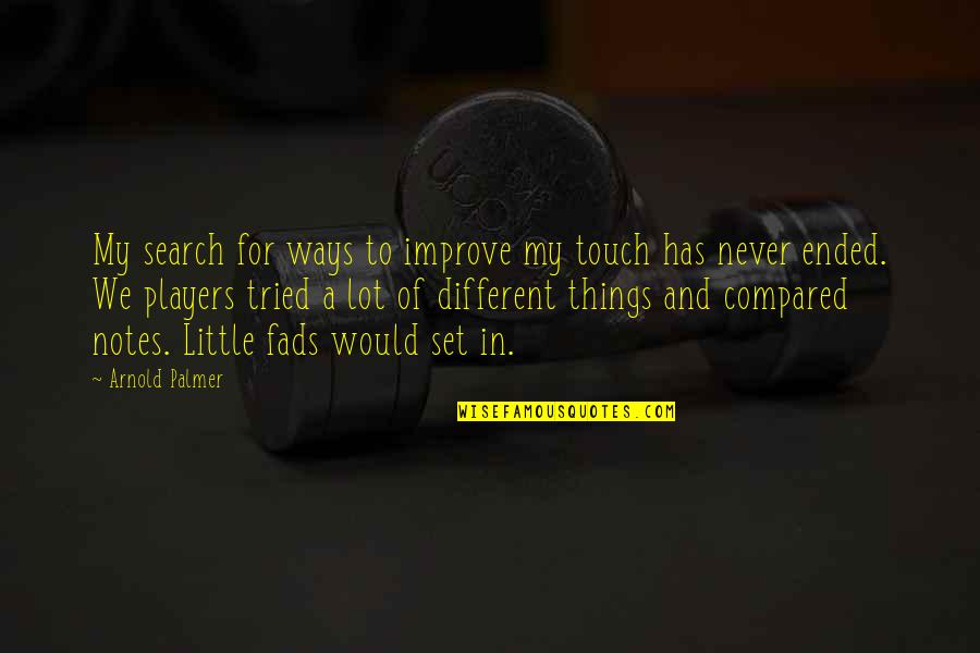 We Touch Quotes By Arnold Palmer: My search for ways to improve my touch We Touch Quotes By Arnold Palmer: My search for ways to improve my touch