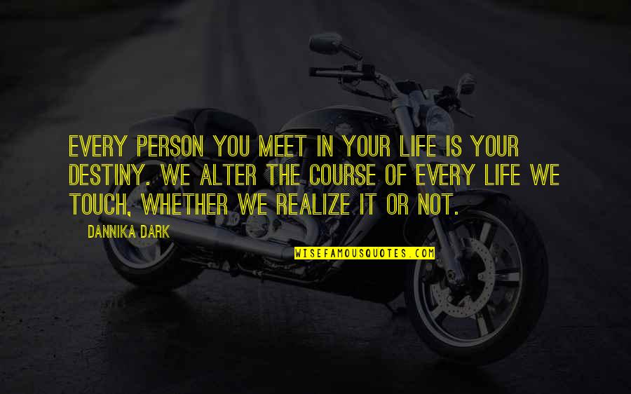 We Touch Quotes By Dannika Dark: Every person you meet in your life is