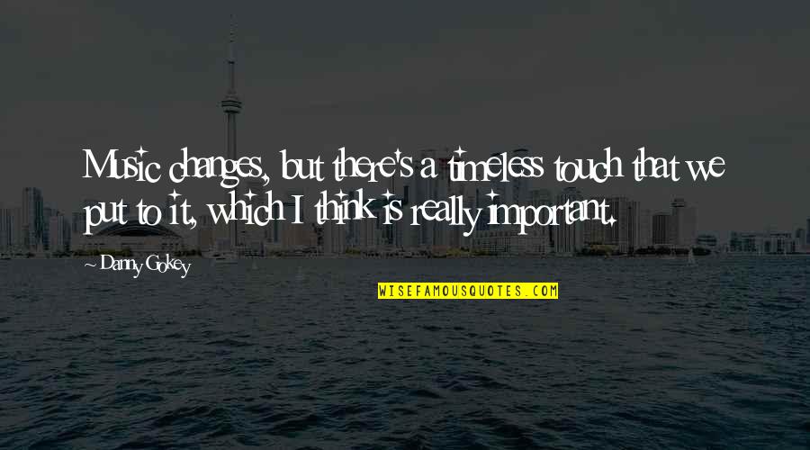 We Touch Quotes By Danny Gokey: Music changes, but there's a timeless touch that We Touch Quotes By Danny Gokey: Music changes, but there's a timeless touch that