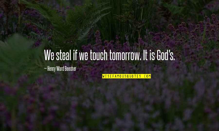 We Touch Quotes By Henry Ward Beecher: We steal if we touch tomorrow. It is We Touch Quotes By Henry Ward Beecher: We steal if we touch tomorrow. It is