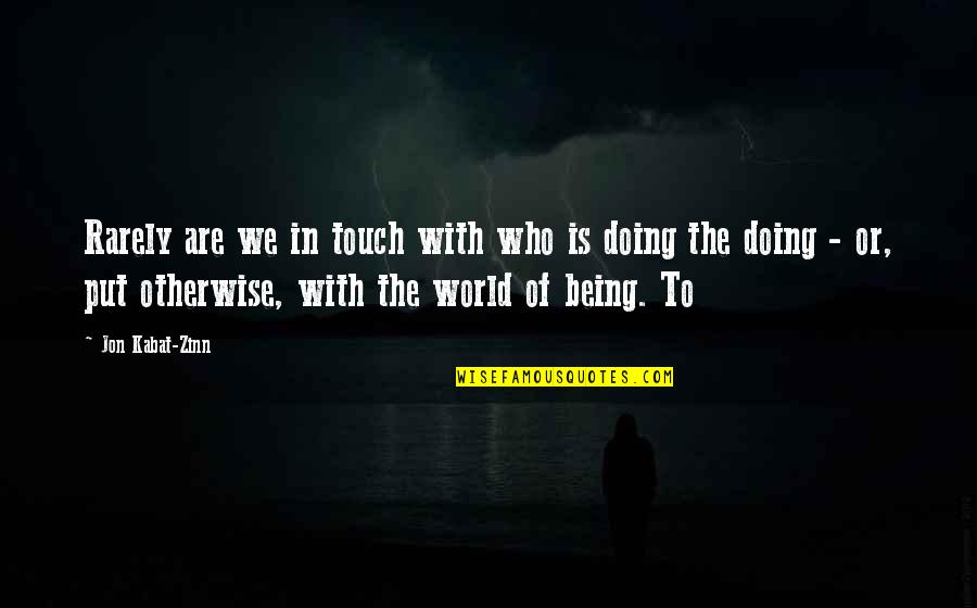 We Touch Quotes By Jon Kabat-Zinn: Rarely are we in touch with who is We Touch Quotes By Jon Kabat-Zinn: Rarely are we in touch with who is