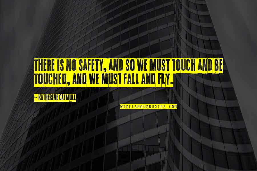 We Touch Quotes By Katherine Catmull: There is no safety, and so we must We Touch Quotes By Katherine Catmull: There is no safety, and so we must