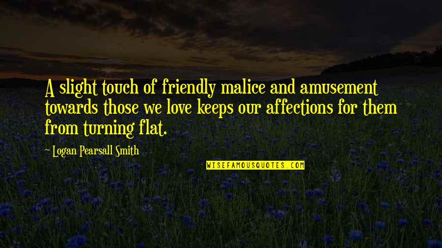 We Touch Quotes By Logan Pearsall Smith: A slight touch of friendly malice and amusement We Touch Quotes By Logan Pearsall Smith: A slight touch of friendly malice and amusement