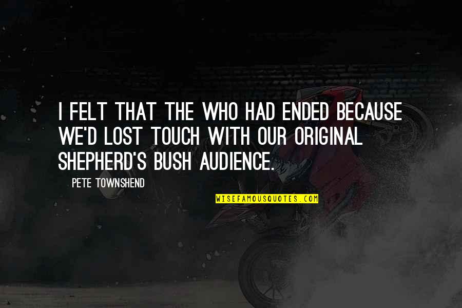 We Touch Quotes By Pete Townshend: I felt that The Who had ended because We Touch Quotes By Pete Townshend: I felt that The Who had ended because