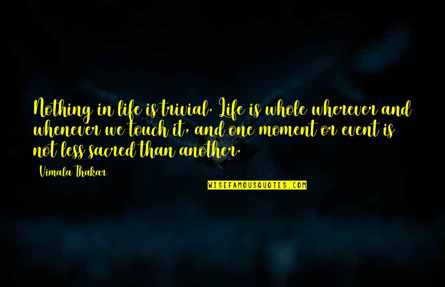 We Touch Quotes By Vimala Thakar: Nothing in life is trivial. Life is whole We Touch Quotes By Vimala Thakar: Nothing in life is trivial. Life is whole
