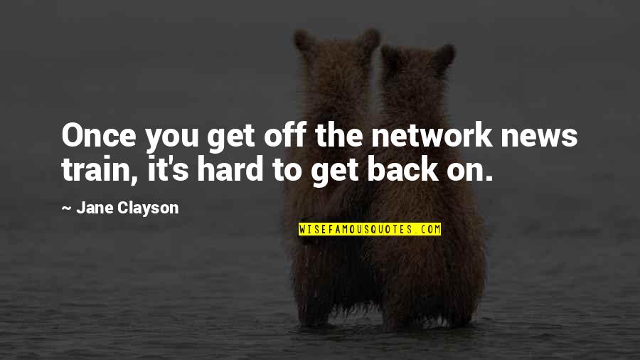 We Train Hard Quotes By Jane Clayson: Once you get off the network news train,