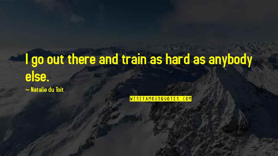 We Train Hard Quotes By Natalie Du Toit: I go out there and train as hard