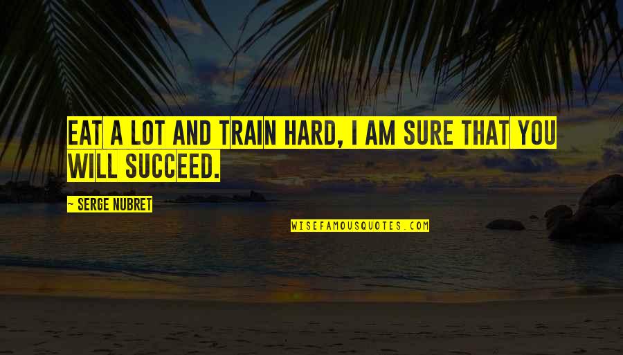 We Train Hard Quotes By Serge Nubret: Eat a lot and train hard, I am