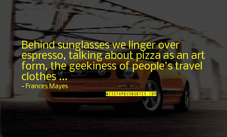 We Travel Quotes By Frances Mayes: Behind sunglasses we linger over espresso, talking about