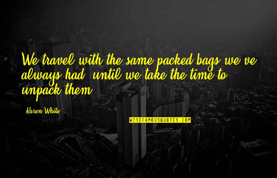 We Travel Quotes By Karen White: We travel with the same packed bags we've