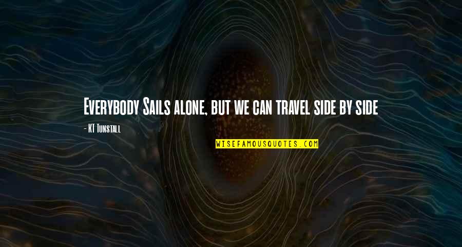 We Travel Quotes By KT Tunstall: Everybody Sails alone, but we can travel side