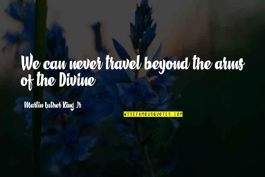 We Travel Quotes By Martin Luther King Jr.: We can never travel beyond the arms of