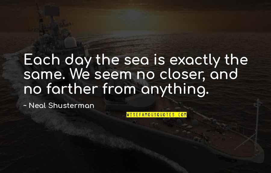 We Travel Quotes By Neal Shusterman: Each day the sea is exactly the same. We Travel Quotes By Neal Shusterman: Each day the sea is exactly the same.