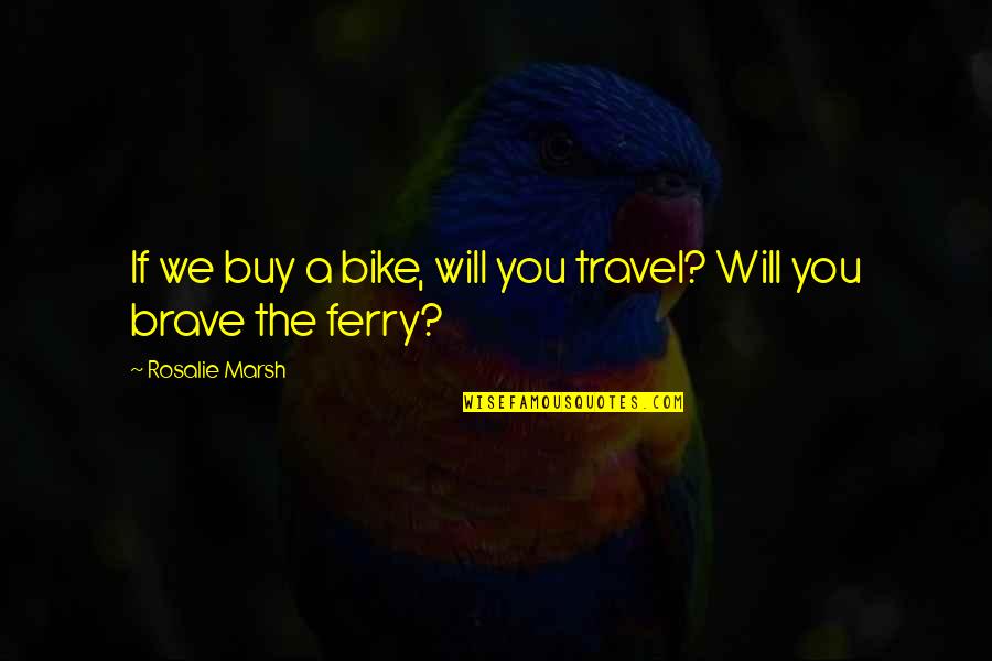 We Travel Quotes By Rosalie Marsh: If we buy a bike, will you travel?