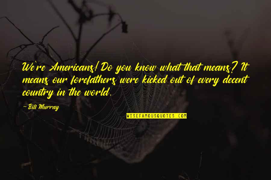 We Travel The World Quotes By Bill Murray: We're Americans! Do you know what that means?