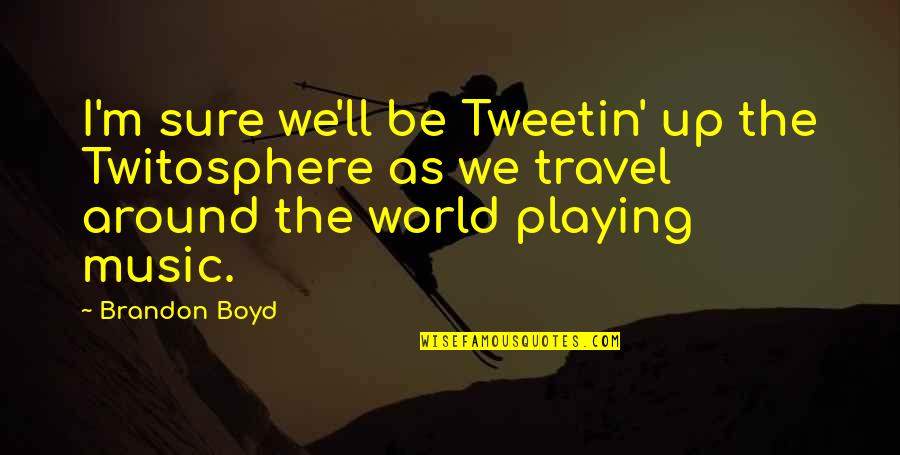 We Travel The World Quotes By Brandon Boyd: I'm sure we'll be Tweetin' up the Twitosphere