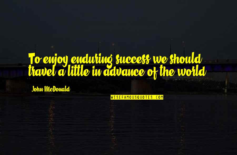 We Travel The World Quotes By John McDonald: To enjoy enduring success we should travel a