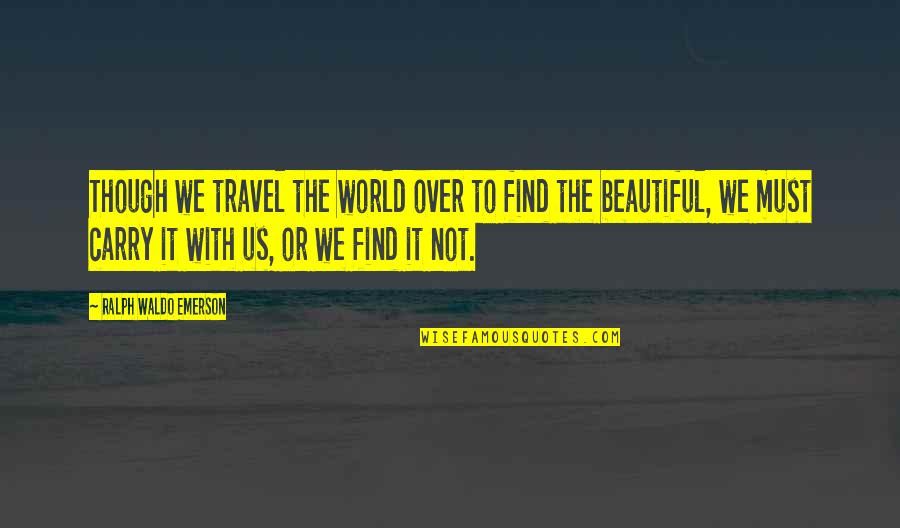 We Travel The World Quotes By Ralph Waldo Emerson: Though we travel the world over to find