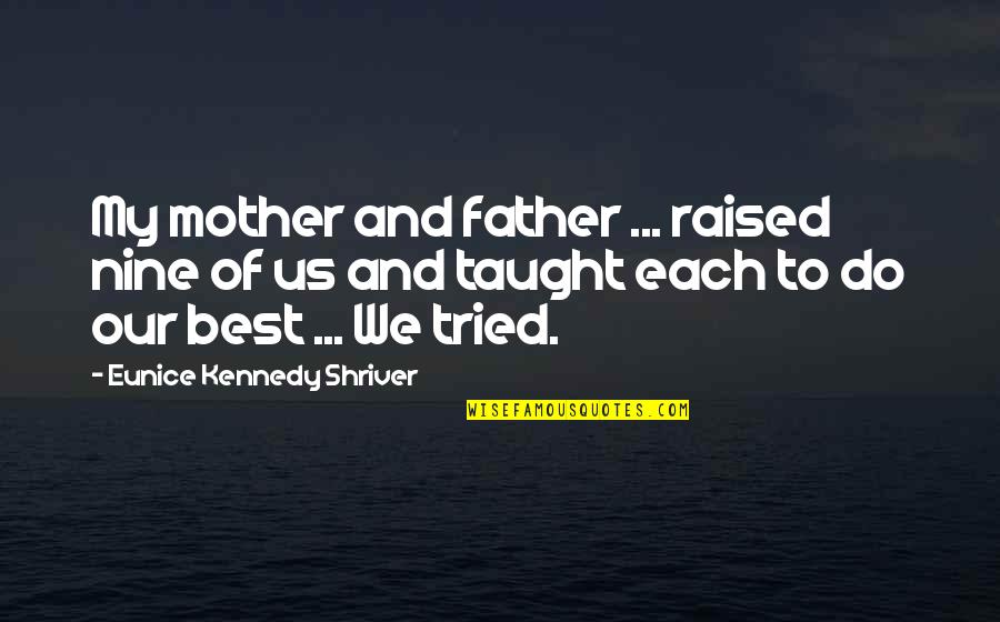 We Tried Our Best Quotes By Eunice Kennedy Shriver: My mother and father ... raised nine of We Tried Our Best Quotes By Eunice Kennedy Shriver: My mother and father ... raised nine of