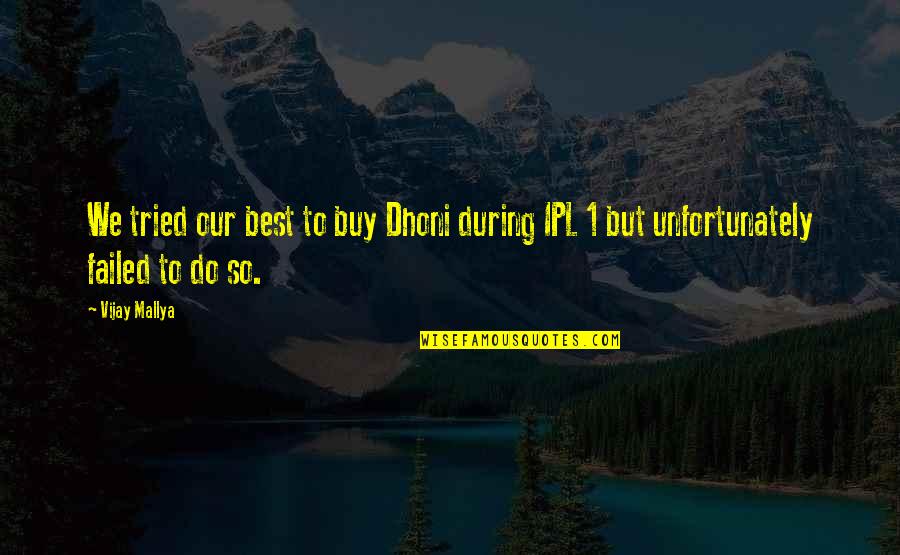 We Tried Our Best Quotes By Vijay Mallya: We tried our best to buy Dhoni during
