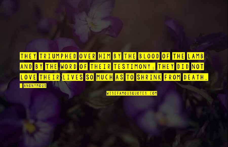 We Triumphed Quotes By Anonymous: They triumphed over him by the blood of We Triumphed Quotes By Anonymous: They triumphed over him by the blood of