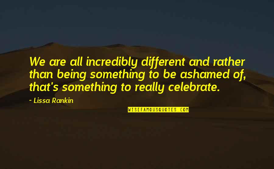 We Triumphed Quotes By Lissa Rankin: We are all incredibly different and rather than We Triumphed Quotes By Lissa Rankin: We are all incredibly different and rather than