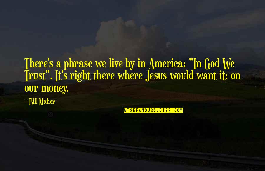 We Trust In God Quotes By Bill Maher: There's a phrase we live by in America: