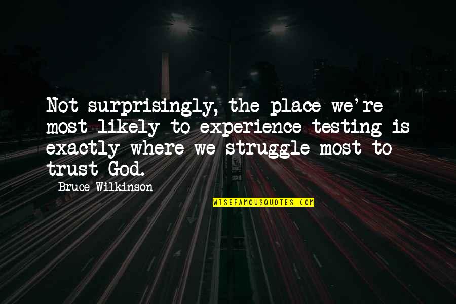 We Trust In God Quotes By Bruce Wilkinson: Not surprisingly, the place we're most likely to We Trust In God Quotes By Bruce Wilkinson: Not surprisingly, the place we're most likely to