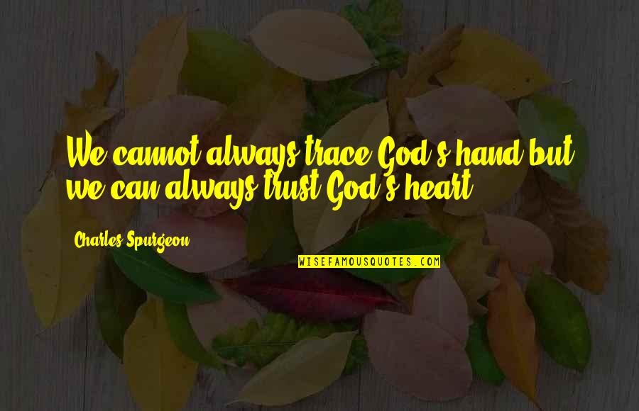 We Trust In God Quotes By Charles Spurgeon: We cannot always trace God's hand but we