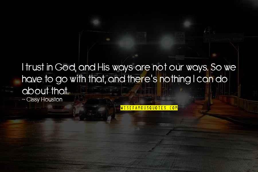 We Trust In God Quotes By Cissy Houston: I trust in God, and His ways are We Trust In God Quotes By Cissy Houston: I trust in God, and His ways are