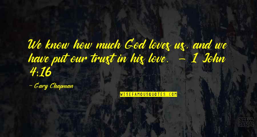 We Trust In God Quotes By Gary Chapman: We know how much God loves us, and