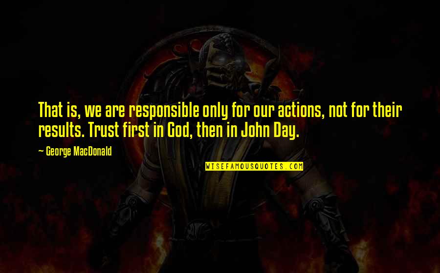 We Trust In God Quotes By George MacDonald: That is, we are responsible only for our
