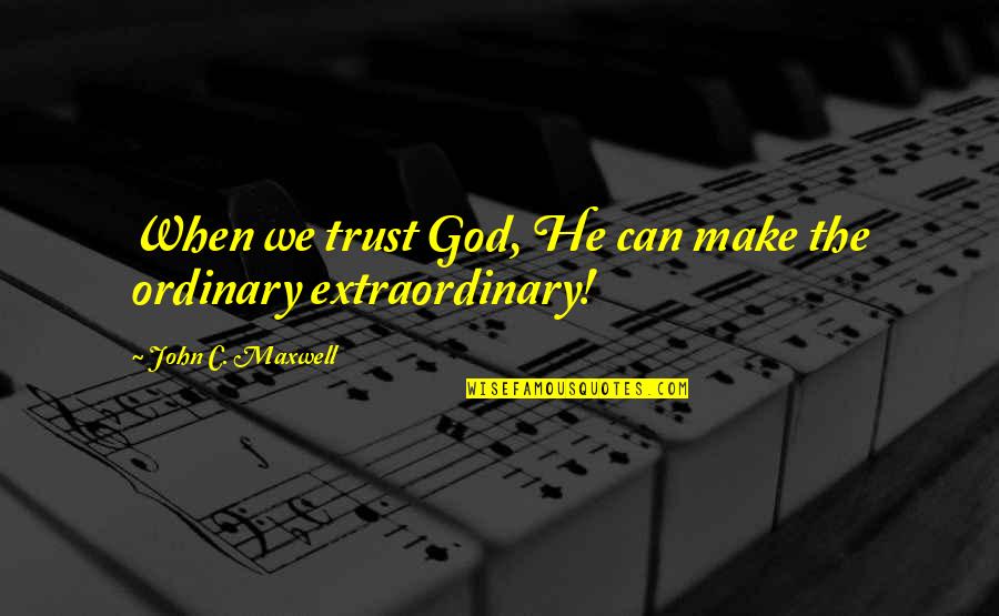 We Trust In God Quotes By John C. Maxwell: When we trust God, He can make the We Trust In God Quotes By John C. Maxwell: When we trust God, He can make the