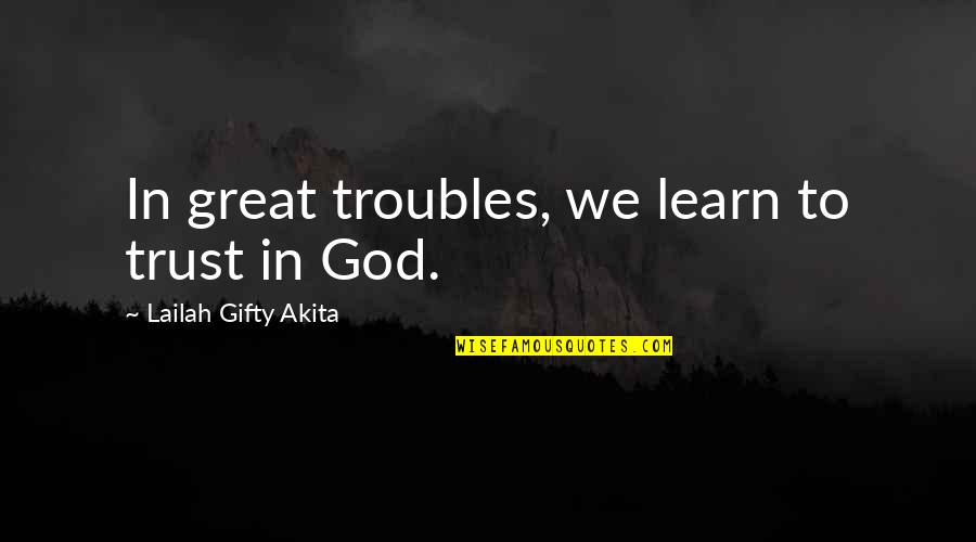 We Trust In God Quotes By Lailah Gifty Akita: In great troubles, we learn to trust in