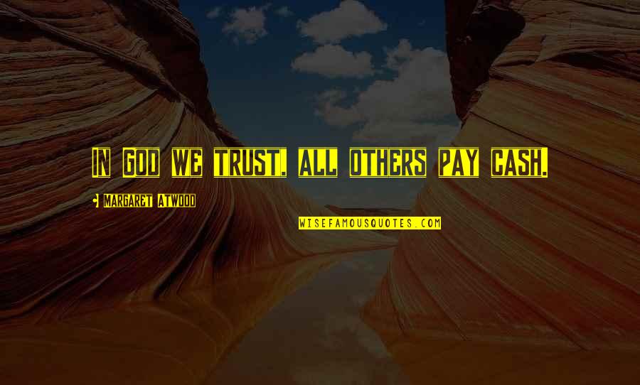 We Trust In God Quotes By Margaret Atwood: In God we trust, all others pay cash.