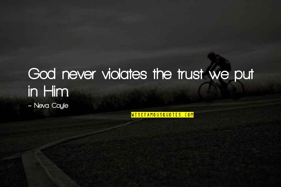 We Trust In God Quotes By Neva Coyle: God never violates the trust we put in We Trust In God Quotes By Neva Coyle: God never violates the trust we put in