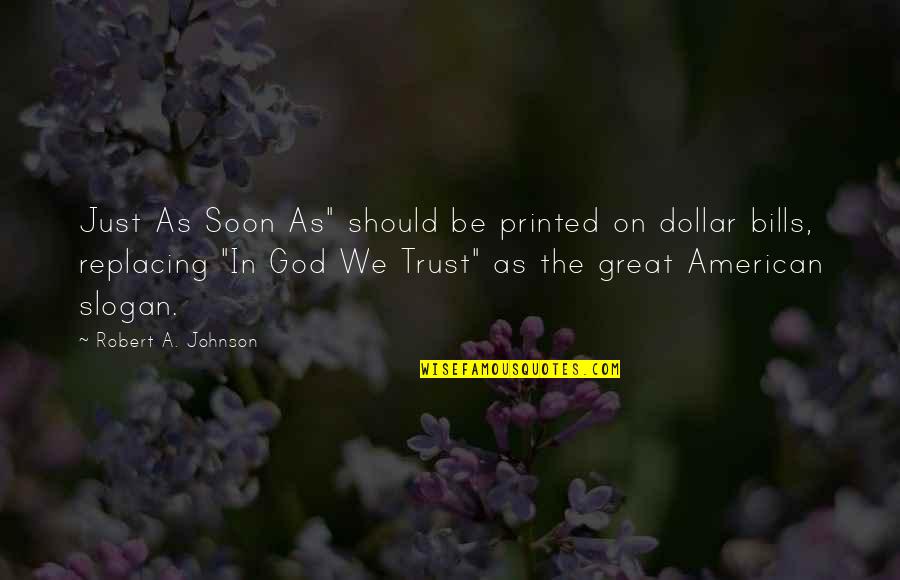 We Trust In God Quotes By Robert A. Johnson: Just As Soon As" should be printed on We Trust In God Quotes By Robert A. Johnson: Just As Soon As" should be printed on