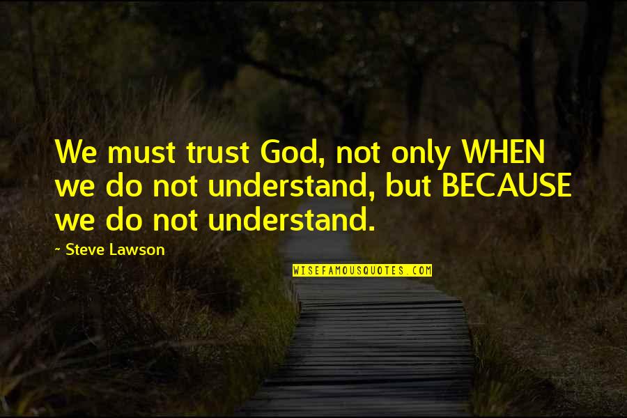 We Trust In God Quotes By Steve Lawson: We must trust God, not only WHEN we