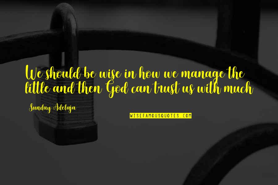 We Trust In God Quotes By Sunday Adelaja: We should be wise in how we manage