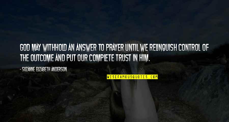 We Trust In God Quotes By Suzanne Elizabeth Anderson: God may withhold an answer to prayer until We Trust In God Quotes By Suzanne Elizabeth Anderson: God may withhold an answer to prayer until