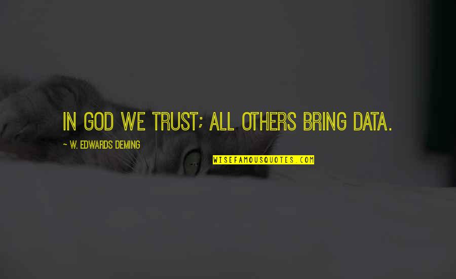 We Trust In God Quotes By W. Edwards Deming: In God we trust; all others bring data.