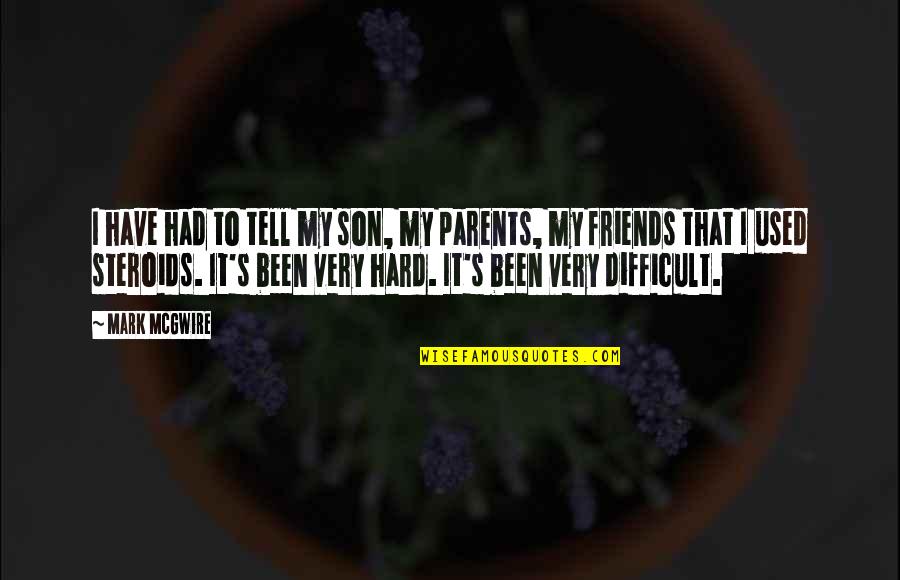 We Used To Be Friends Quotes By Mark McGwire: I have had to tell my son, my We Used To Be Friends Quotes By Mark McGwire: I have had to tell my son, my
