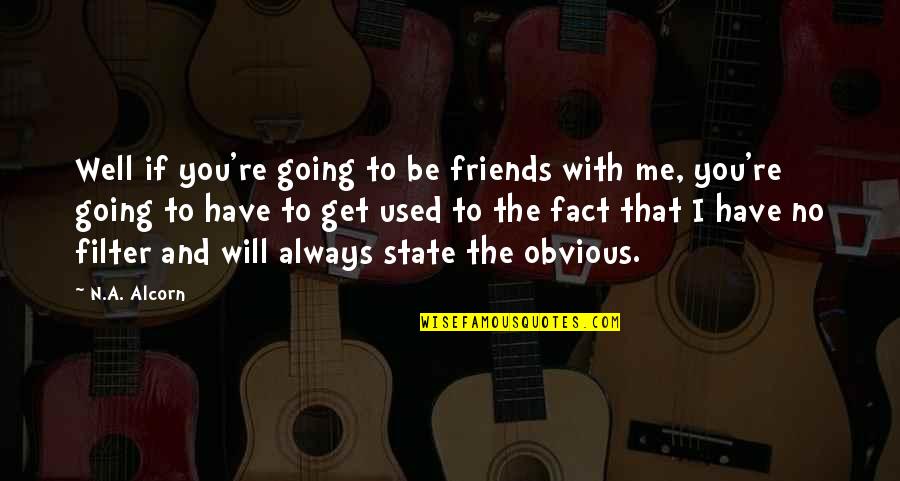 We Used To Be Friends Quotes By N.A. Alcorn: Well if you're going to be friends with