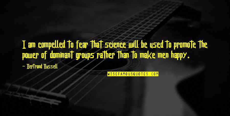 We Used To Be Happy Quotes By Bertrand Russell: I am compelled to fear that science will